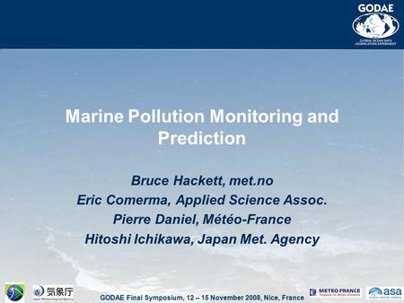 GODAE Final Symposium, 12 – 15 November 2008, Nice, France Marine Pollution Monitoring and Prediction Bruce Hackett, met.no Eric Comerma, Applied Science.
