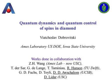 Quantum dynamics and quantum control of spins in diamond Viatcheslav Dobrovitski Ames Laboratory US DOE, Iowa State University Works done in collaboration.