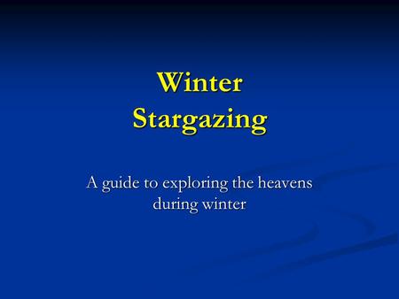 Winter Stargazing A guide to exploring the heavens during winter.