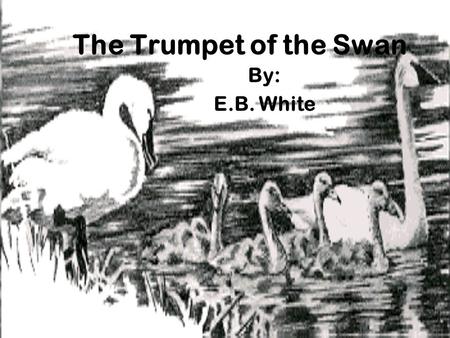 The Trumpet of the Swan By: E.B. White.
