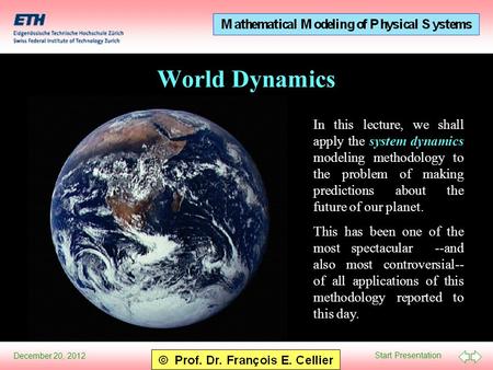 Start Presentation December 20, 2012 World Dynamics In this lecture, we shall apply the system dynamics modeling methodology to the problem of making predictions.