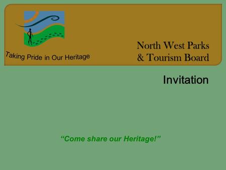 Invitation “Come share our Heritage!”. In 2008 The North West Parks and Tourism Board realised 10 years of existence. Through the amalgamation of government.