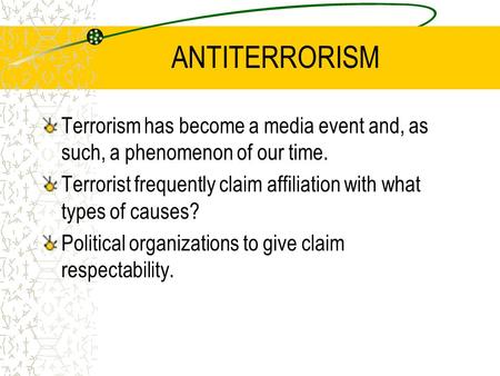 ANTITERRORISM Terrorism has become a media event and, as such, a phenomenon of our time. Terrorist frequently claim affiliation with what types of causes?