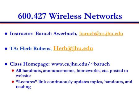600.427 Wireless Networks Instructor: Baruch Awerbuch, TA: Herb Rubens,  Class Homepage: