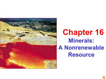 Minerals: A Nonrenewable Resource Chapter 16. A spectacular slide show presentation by Mr. Berkheimer and some very, very special guest speakers!
