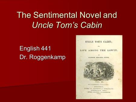 The Sentimental Novel and Uncle Tom’s Cabin English 441 Dr. Roggenkamp.