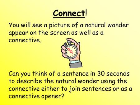 Connect! You will see a picture of a natural wonder appear on the screen as well as a connective. Can you think of a sentence in 30 seconds to describe.