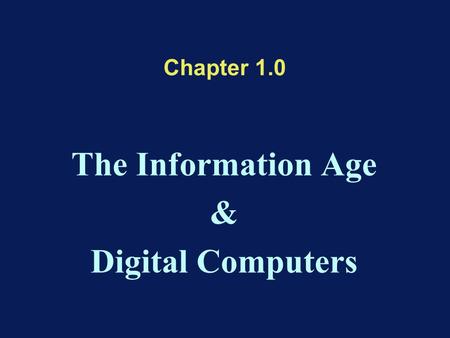 Chapter 1.0 The Information Age & Digital Computers.