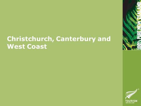 Christchurch, Canterbury and West Coast. Key Themes “Mountains to the Sea” The Garden City - gateway to the South Island Mt Aoraki / Mt Cook Marine Eco-tourism.