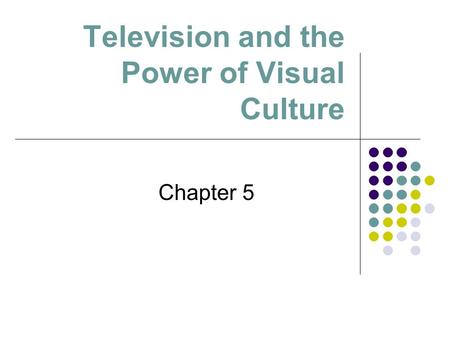 Television and the Power of Visual Culture Chapter 5.