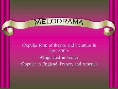 Popular form of theatre and literature in the 1800’s Originated in France Popular in England, France, and America.