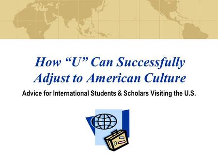 How “U” Can Successfully Adjust to American Culture Advice for International Students & Scholars Visiting the U.S.