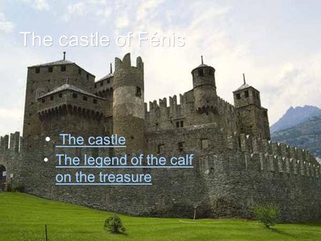 The castle of Fénis The castle The castle The legend of the calf on the treasureThe legend of the calf on the treasure The castle The castle The legend.
