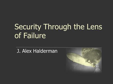 Security Through the Lens of Failure J. Alex Halderman.