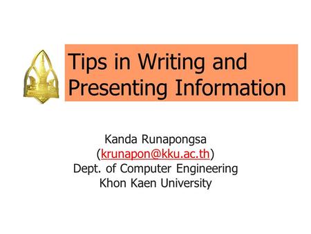 Tips in Writing and Presenting Information Kanda Runapongsa Dept. of Computer Engineering Khon Kaen University.