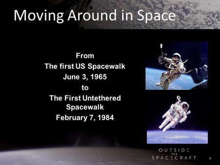 Moving Around in Space From The first US Spacewalk June 3, 1965 to The First Untethered Spacewalk February 7, 1984 5.