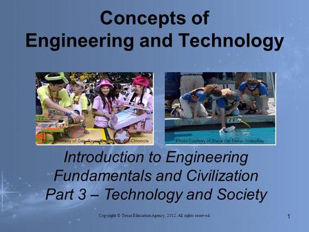 Concepts of Engineering and Technology Introduction to Engineering Fundamentals and Civilization Part 3 – Technology and Society Photo Courtesy of Gary.