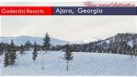 Goderdzi Resorts Ajara, Georgia Year round destination.