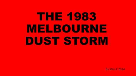 THE 1983 MELBOURNE DUST STORM By Miss C 2014. The 1983 Melbourne dust storm was a meteorological phenomenon that occurred during the afternoon of 8 February.