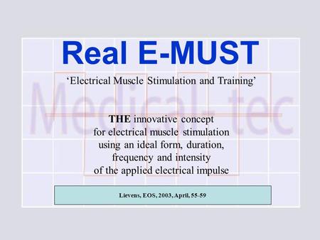 Real E-MUST Lievens, EOS, 2003, April, 55-59 ‘Electrical Muscle Stimulation and Training’ THE innovative concept for electrical muscle stimulation using.