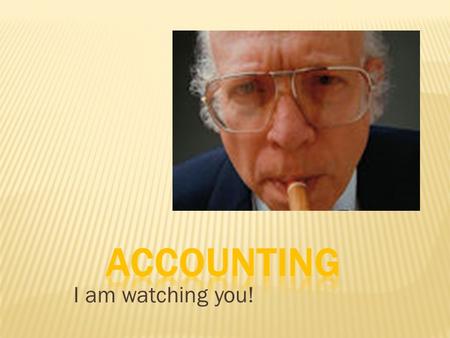 I am watching you!.  Double-entry bookkeeping  Accrual vs. Cash accounting  Five types of accounts  Income  Expense  Asset  Liability  Equity.