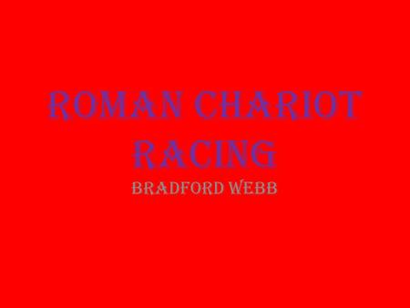 Roman Chariot Racing Bradford Webb. Possibly the oldest spectacular sport in Rome, chariot racing dates back at least to the sixth century BCE. It was.