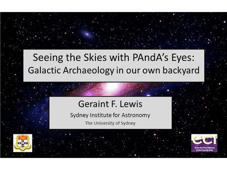 Seeing the Skies with PAndA’s Eyes: Galactic Archaeology in our own backyard Geraint F. Lewis Sydney Institute for Astronomy The University of Sydney.