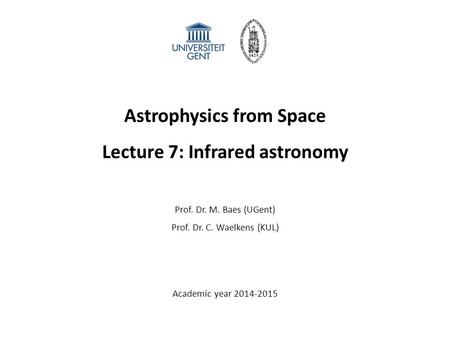 Astrophysics from Space Lecture 7: Infrared astronomy Prof. Dr. M. Baes (UGent) Prof. Dr. C. Waelkens (KUL) Academic year 2014-2015.
