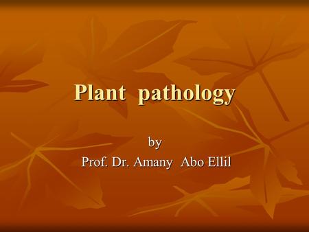 Plant pathology by Prof. Dr. Amany Abo Ellil Prof. Dr. Amany Abo Ellil.