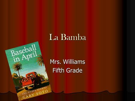 La Bamba Mrs. Williams Fifth Grade Just One of the Guys Teacher Read Aloud Theme 2, Selection 2.