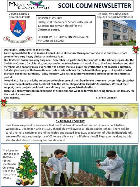 Volume 2, Issue 3 December 4 th 2011 Principal: Ms C Ní Chianáin Deputy Principal: Mr O’Donnell Dear pupils, staff, families and friends, As we approach.