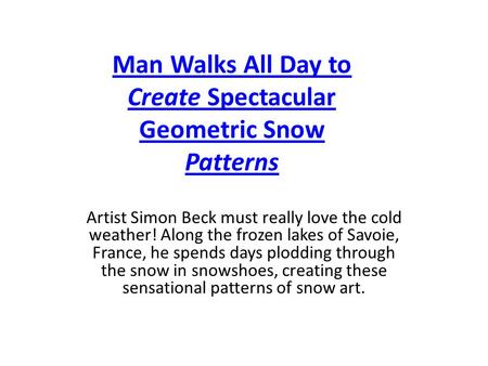 Man Walks All Day to Create Spectacular Geometric Snow Patterns Artist Simon Beck must really love the cold weather! Along the frozen lakes of Savoie,