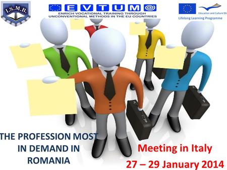 Meeting in Italy 27 – 29 January 2014 THE PROFESSION MOST IN DEMAND IN ROMANIA.