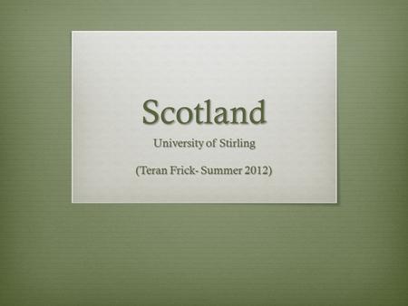 Scotland University of Stirling (Teran Frick- Summer 2012)