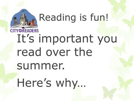 Reading is fun! It’s important you read over the summer. Here’s why…