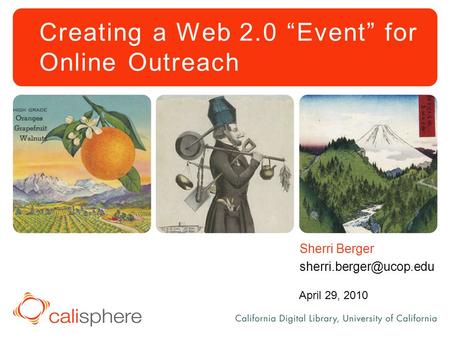 Creating a Web 2.0 “Event” for Online Outreach Sherri Berger April 29, 2010.
