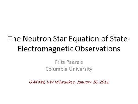 The Neutron Star Equation of State- Electromagnetic Observations Frits Paerels Columbia University GWPAW, UW Milwaukee, January 26, 2011.