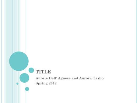 TITLE Aubrie Dell’ Agnese and Aurora Tasho Spring 2012.