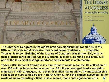 The Library of Congress is the oldest national establishment for culture in the USA, and it is the most extensive library collection worldwide. The majestic.