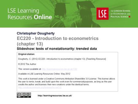 Christopher Dougherty EC220 - Introduction to econometrics (chapter 13) Slideshow: tests of nonstationarity: trended data Original citation: Dougherty,