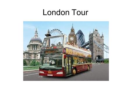 London Tour. London is the capital city of England and one of the biggest cities in the world. It is located on the River Thames. London’s history goes.