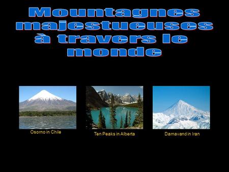 Osorno in Chile Ten Peaks in AlbertaDamavand in Iran.