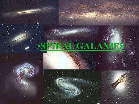 SPIRAL GALAXIESSPIRAL GALAXIES Galaxies are made up of millions or billions of stars. Some may also contain gas and dust which could produce stars from.