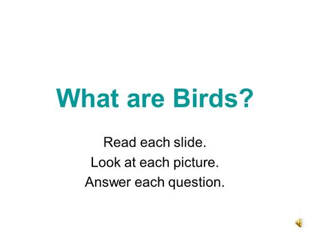 What are Birds? Read each slide. Look at each picture. Answer each question.