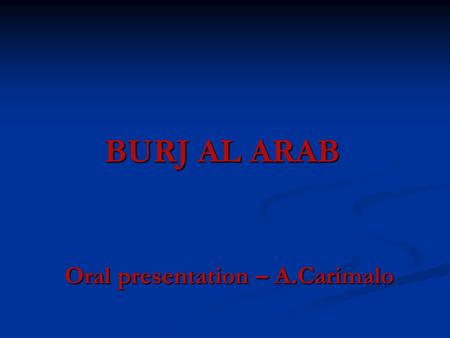 BURJ AL ARAB Oral presentation – A.Carimalo. the building accomplishes its goals by -becoming a recognizable architectural form -serving as an icon for.