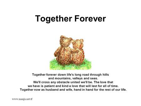 Www.manju.net.tf Together Forever Together forever down life's long road through hills and mountains, valleys and seas. We'll cross any obstacle united.