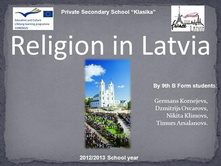 Religion in Latvia Germans Kornejevs, Dzmitrijs Ovcarovs, Nikita Klimovs, Timurs Arsalanovs. Private Secondary School “Klasika” By 9th B Form students: