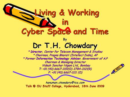 Living & Working in Cyber Space and Time Living & Working in Cyber Space and Time By Dr T.H. Chowdary * Director, Center for Telecom Management & Studies.