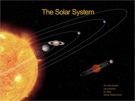 The Solar System The Solar System Laci Lachance Mr. Reed