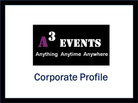 Corporate Profile. InnovativeExcellenceVariety Satisfaction Cost EffectiveQuality Customer Friendly Timely “The One Point Solution for Events !!!” A 3.